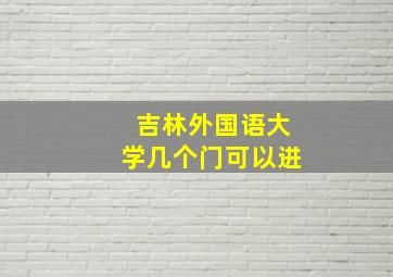 吉林外国语大学几个门可以进