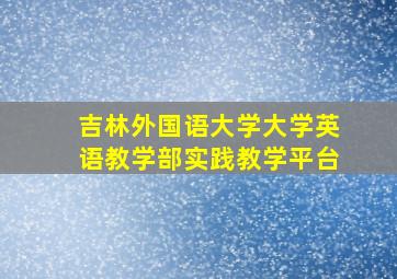 吉林外国语大学大学英语教学部实践教学平台