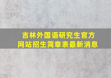 吉林外国语研究生官方网站招生简章表最新消息