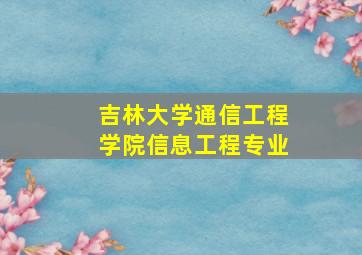 吉林大学通信工程学院信息工程专业