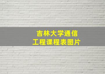 吉林大学通信工程课程表图片