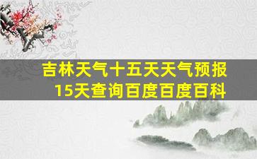 吉林天气十五天天气预报15天查询百度百度百科