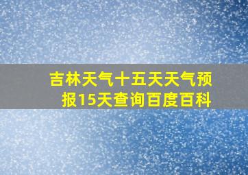 吉林天气十五天天气预报15天查询百度百科