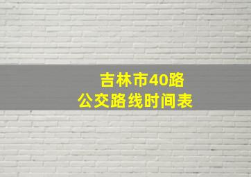 吉林市40路公交路线时间表