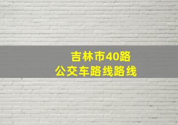 吉林市40路公交车路线路线