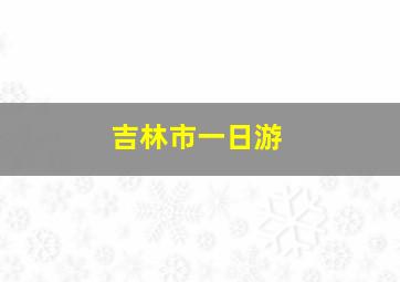 吉林市一日游