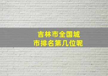 吉林市全国城市排名第几位呢