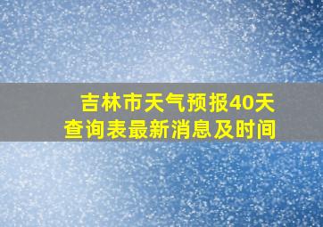 吉林市天气预报40天查询表最新消息及时间