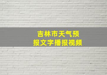 吉林市天气预报文字播报视频