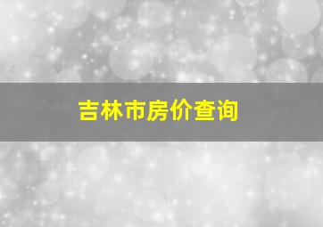 吉林市房价查询