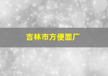 吉林市方便面厂