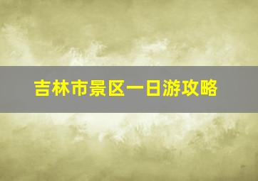 吉林市景区一日游攻略