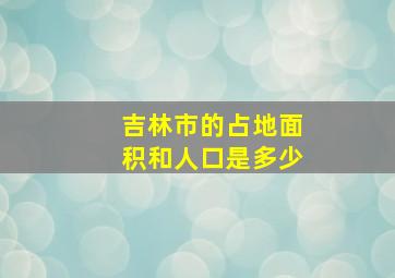 吉林市的占地面积和人口是多少