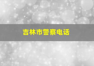 吉林市警察电话