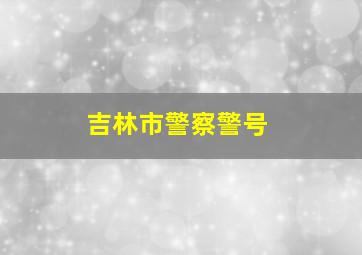 吉林市警察警号