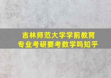 吉林师范大学学前教育专业考研要考数学吗知乎