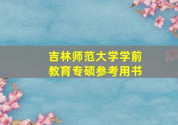 吉林师范大学学前教育专硕参考用书