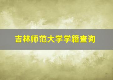 吉林师范大学学籍查询