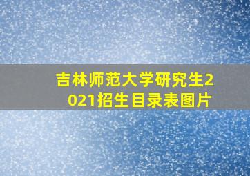 吉林师范大学研究生2021招生目录表图片