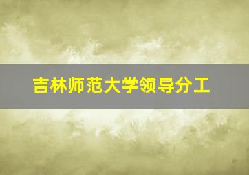 吉林师范大学领导分工