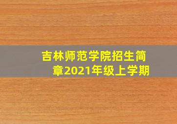 吉林师范学院招生简章2021年级上学期