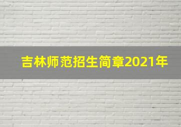 吉林师范招生简章2021年