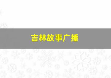 吉林故事广播