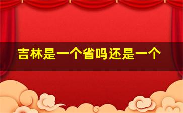 吉林是一个省吗还是一个