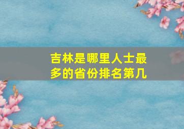 吉林是哪里人士最多的省份排名第几