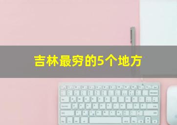 吉林最穷的5个地方