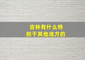 吉林有什么特别于其他地方的