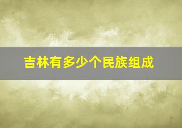 吉林有多少个民族组成