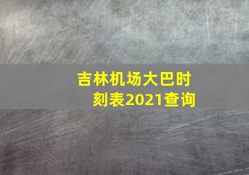 吉林机场大巴时刻表2021查询