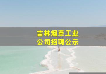 吉林烟草工业公司招聘公示