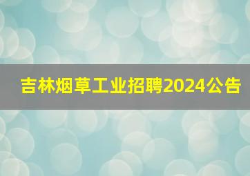 吉林烟草工业招聘2024公告