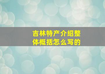 吉林特产介绍整体概括怎么写的