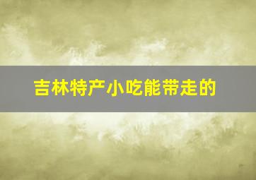 吉林特产小吃能带走的