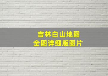 吉林白山地图全图详细版图片