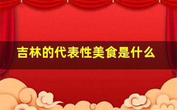 吉林的代表性美食是什么