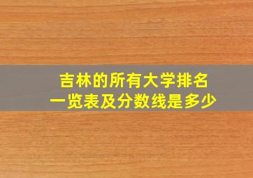 吉林的所有大学排名一览表及分数线是多少