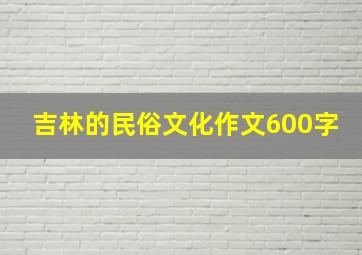 吉林的民俗文化作文600字