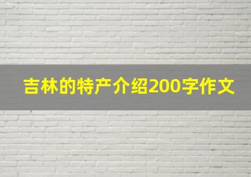 吉林的特产介绍200字作文