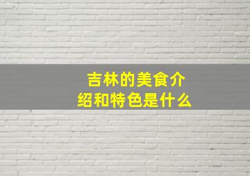 吉林的美食介绍和特色是什么