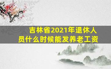 吉林省2021年退休人员什么时候能发养老工资