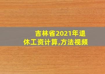 吉林省2021年退休工资计算,方法视频