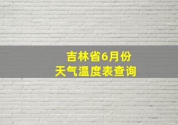 吉林省6月份天气温度表查询