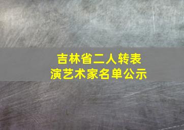 吉林省二人转表演艺术家名单公示