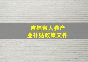 吉林省人参产业补贴政策文件