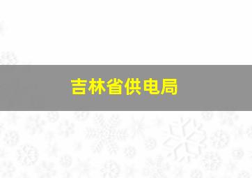 吉林省供电局