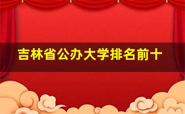 吉林省公办大学排名前十